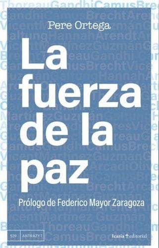 La fuerza de la paz Henry David Thoreau, Mohandas Gandhi, Bertolt Brecht, Hannah Arent, Albert Camus, Johan Galtung, Vicent Martínez Guzmán y Arcadi Oliveres
