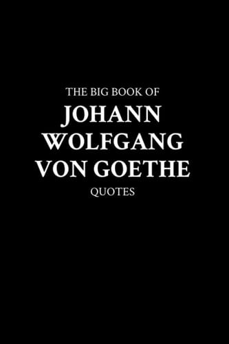 The Big Book of Johann Wolfgang Von Goethe Quotes