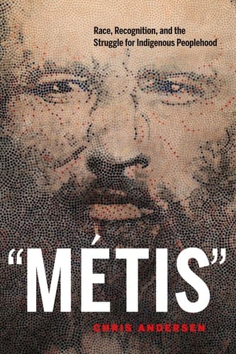 "Métis" Race, Recognition, and the Struggle for Indigenous Peoplehood