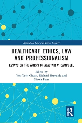 Healthcare Ethics, Law and Professionalism Essays on the Works of Alastair V. Campbell