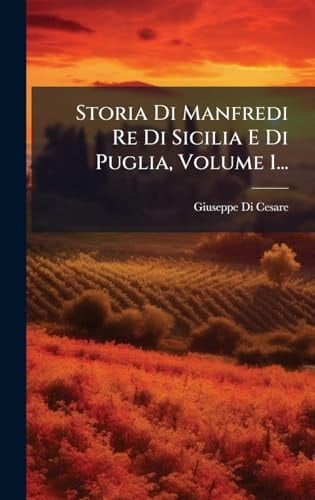 Storia Di Manfredi Re Di Sicilia e Di Puglia, Volume 1...