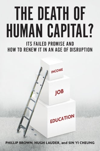 The Death of Human Capital? Its Failed Promise and how to Renew it in an Age of Disruption