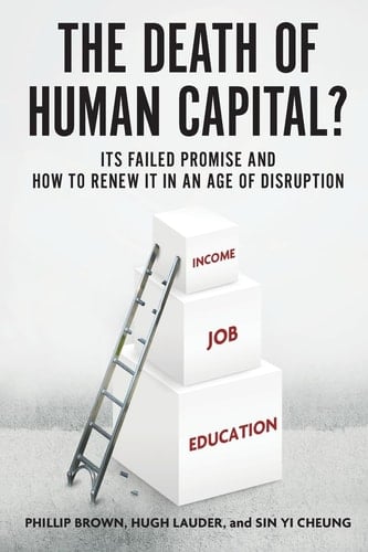 The Death of Human Capital? Its Failed Promise and How to Renew It in an Age of Disruption
