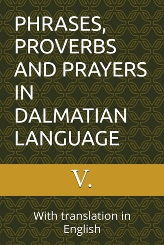 Phrases, Proverbs and Prayers in Dalmatian Language With Translation in English