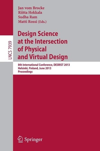 Design Science at the Intersection of Physical and Virtual Design 8th International Conference, DESRIST 2013, Helsinki, Finland, June 11-12,2013, Proceedings