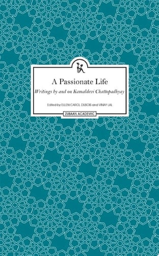 A Passionate Life Writings by and on Kamaladevi Chattopadhyay