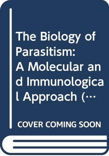 The Biology of Parasitism A Molecular and Immunological Approach
