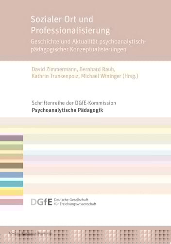 Sozialer Ort und Professionalisierung Geschichte und Aktualität psychoanalytisch-pädagogischer Konzeptualisierungen