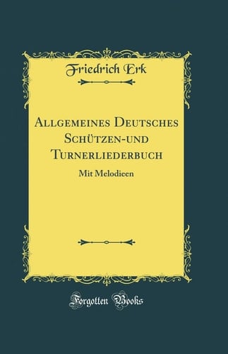 Allgemeines Deutsches Schützen-Und Turnerliederbuch Mit Melodieen (Classic Reprint)