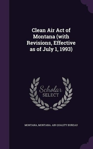 Clean Air Act of Montana (with Revisions, Effective As of July 1, 1993)