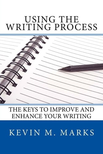 Using the Writing Process The Keys to Improve and Enhance Your Writing