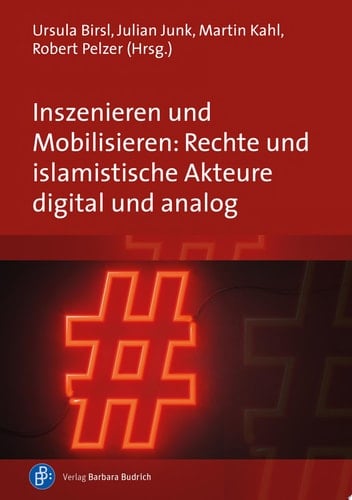 Inszenieren und Mobilisieren: Rechte und islamistische Akteure digital und analog