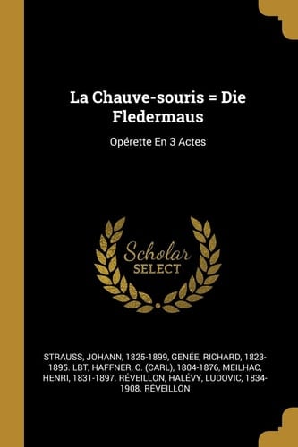 La Chauve-Souris = Die Fledermaus Opérette en 3 Actes