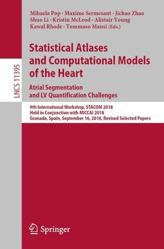Statistical Atlases and Computational Models of the Heart. Atrial Segmentation and LV Quantification Challenges 9th International Workshop, STACOM 2018, Held in Conjunction with MICCAI 2018, Granada, Spain, September 16, 2018, Revised Selected Papers