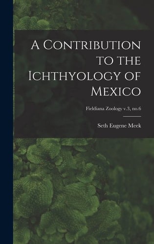 A Contribution to the Ichthyology of Mexico; Fieldiana Zoology V.3, No.6