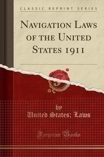 Navigation Laws of the United States 1911 (Classic Reprint)