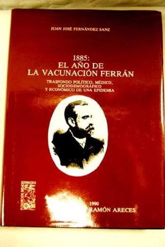 1885, el año de la vacunación Ferrán trasfondo político, médico, sociodemográfico y económico de una epidemia