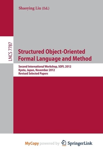 Structured Object-Oriented Formal Language and Method Second International Workshop, Sofl 2012, Kyoto, Japan, November 13, 2012. Revised Selected Papers