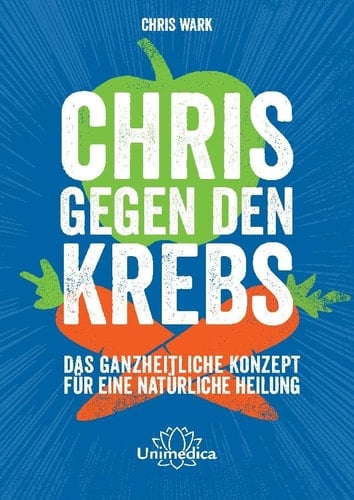 Chris gegen den Krebs das ganzheitliche Konzept für eine natürliche Heilung