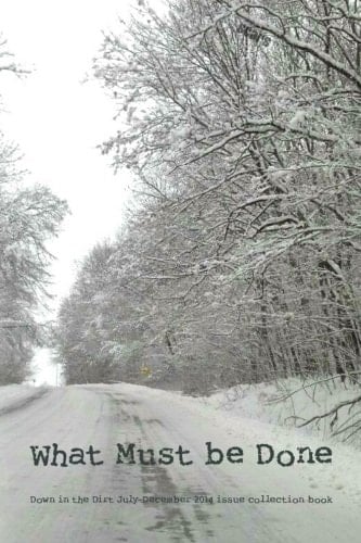 What Must Be Done Down in the Dirt Magazine July-December 2014 Issue Collection Book