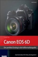 Canon EOS 6D Der perfekte Einstieg in die Vollformatfotografie