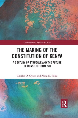The Making of the Constitution of Kenya A Century of Struggle and the Future of Constitutionalism