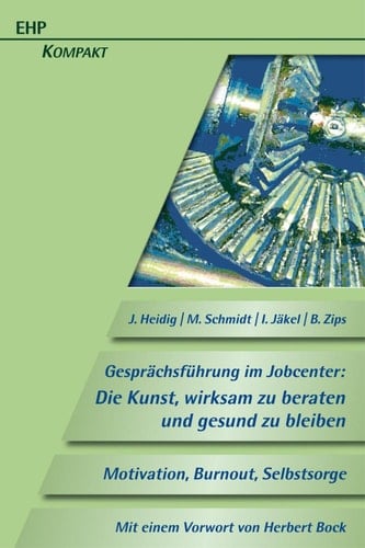 Gesprächsführung im Jobcenter: Die Kunst, wirksam zu beraten und gesund zu bleiben Motivation, Burnout, Selbstsorge