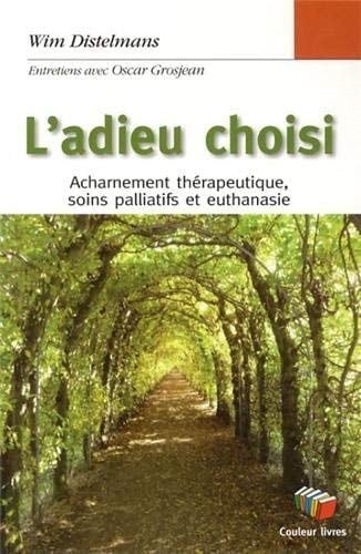 L'adieu choisi Acharnement thérapeutique, soins palliatifs et euthanasie