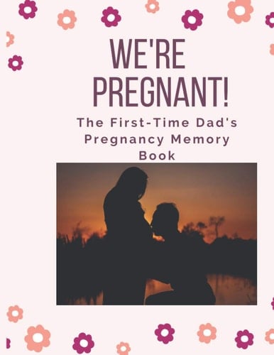 We're Pregnant! The First Time Dad's Pregnancy Memory Book: Monthly Checklists, Activities, & Journal Prompts