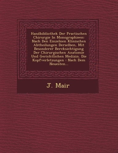 Handbibliothek Der Practischen Chirurgie In Monographieen: Nach Den Einzelnen Klinischen Abtheilungen Derselben, Mit Besonderer Bercksichtigung Der ... : Nach Dem Neuesten... (German Edition)