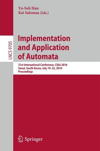 Implementation and Application of Automata 21st International Conference, CIAA 2016, Seoul, South Korea, July 19-22, 2016, Proceedings
