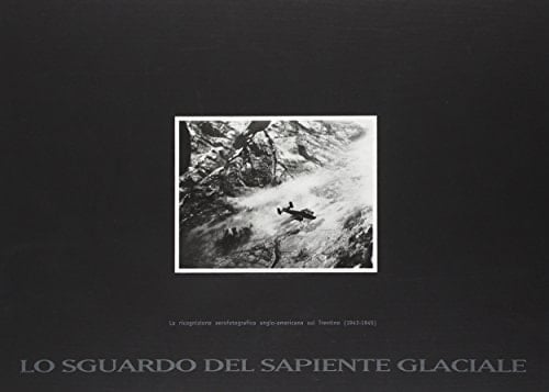 Lo sguardo del sapiente glaciale la ricognizione aerofotografica anglo-americana sul Trentino (1943-1945)