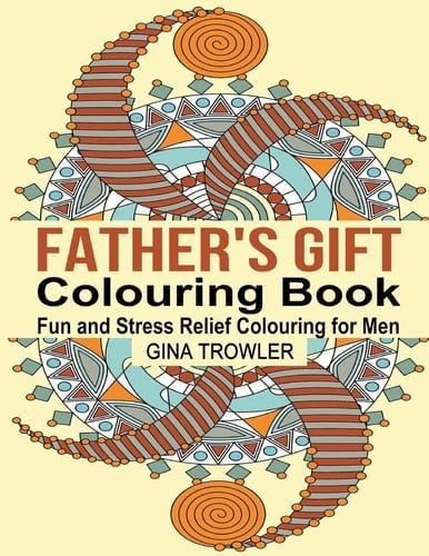 Father's Gift Colouring Book Fun and Stress Relief Colouring for Dads on Father's Day, Birthday, Christmas Day and Other Occasions: Perfect Colouring Gift for Special Men and Fathers Everywhere