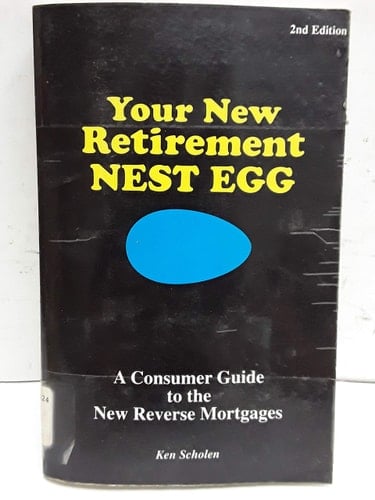 Your New Retirement Nest Egg A Consumer Guide to the New Reverse Mortgages