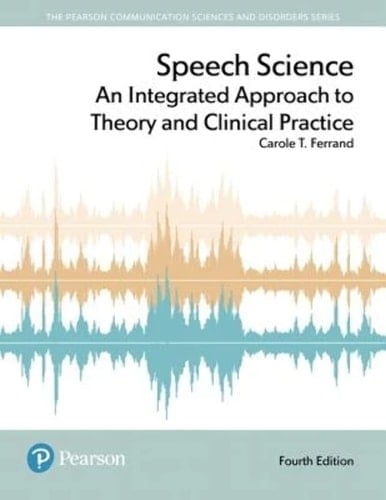 Speech Science An Integrated Approach to Theory and Clinical Practice