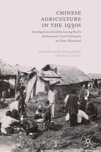 Chinese Agriculture in the 1930s Investigations into John Lossing Buck’s Rediscovered ‘Land Utilization in China’ Microdata