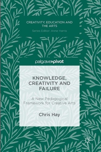 Knowledge, Creativity and Failure A New Pedagogical Framework for Creative Arts