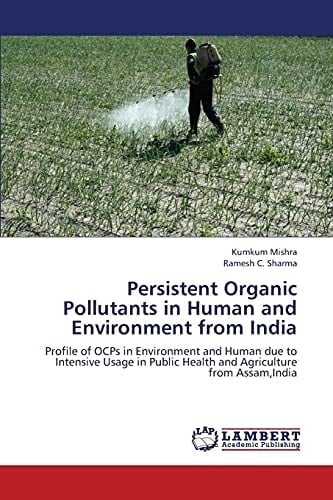 Persistent Organic Pollutants in Human and Environment from India Profile of OCPs in Environment and Human Due to Intensive Usage in Public Health and Agriculture from Assam,India
