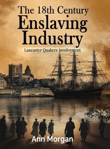 The 18th Century Enslaving Industry Lancaster Quakers Involvement