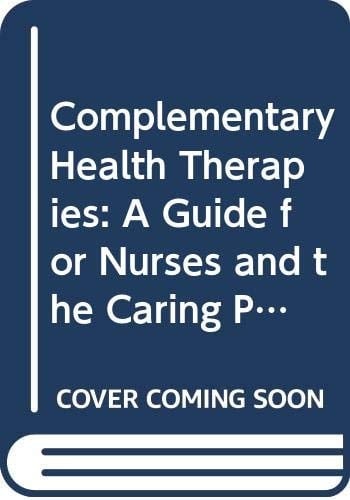 Complementary Health Therapies A Guide for Nurses and the Caring Professions