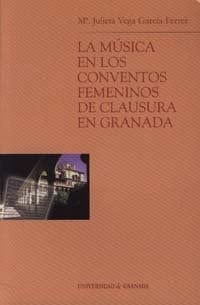 La música en los conventos femeninos de clausura en Granada (Monográfica Humanidades/ Arte y Arqueología) (Spanish Edition)