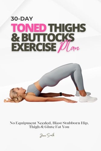 30-Day TONED Thighs & Buttocks Exercise Plan: No Equipment Needed, Blast Stubborn Hip, Thigh & Glute Fat