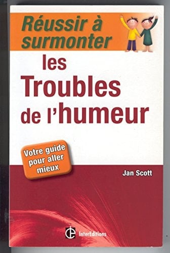Réussir à surmonter les troubles de l'humeur Votre guide pour aller mieux