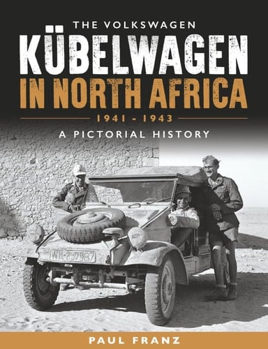 The Volkswagen Kübelwagen in North Africa, 1941-1943: A Pictorial History