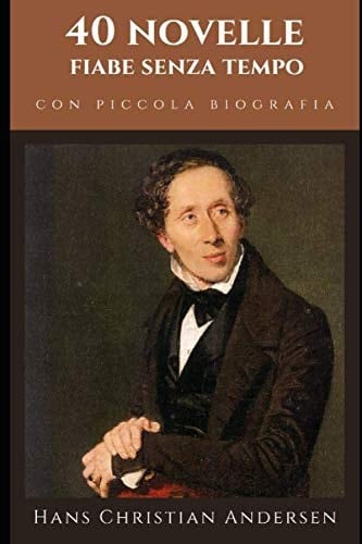 40 novelle immortali di Hans Christian Andersen con piccola biografia: Fiabe senza tempo (Italian Edition)