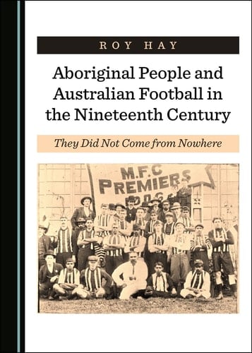 Aboriginal People and Australian Football in the Nineteenth Century They Did Not Come from Nowhere