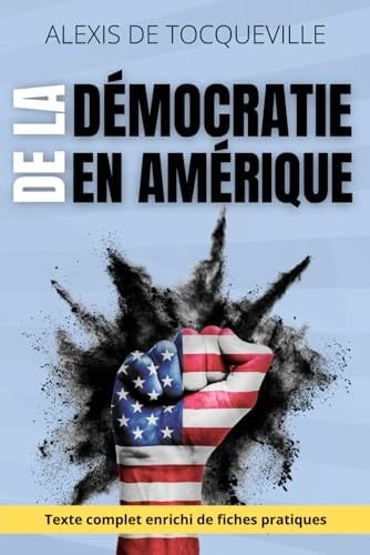 De la démocratie en Amérique - Comprendre les mécanismes du pouvoir, de l’opinion et de la liberté: avec 150 fiches-pratiques pour exercer son esprit critique aujourd’hui (French Edition)