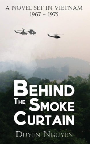 Behind the Smoke Curtain A Novel Set in Vietnam 1967-1975