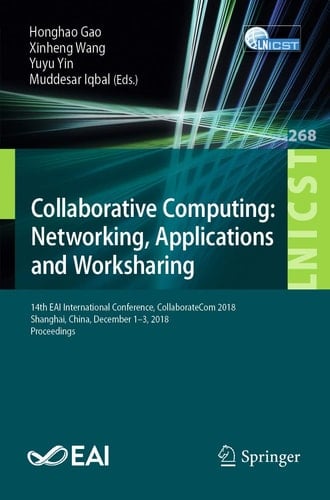 Collaborative Computing: Networking, Applications and Worksharing 14th EAI International Conference, CollaborateCom 2018, Shanghai, China, December 1-3, 2018, Proceedings