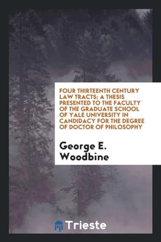 Four Thirteenth Century Law Tracts; a Thesis Presented to the Faculty of the Graduate School of Yale University in Candidacy for the Degree of Doctor of Philosophy